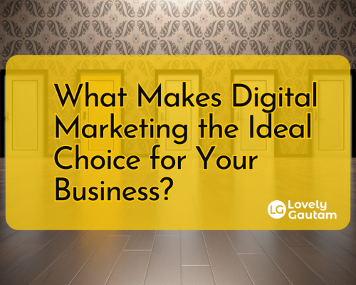 What Makes Digital Marketing the Ideal Choice for Your Business