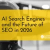 The Future of SEO in 2026: Rise of AI Search Engines