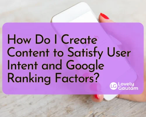 Guide on creating content that satisfies user intent and improves Google ranking factors